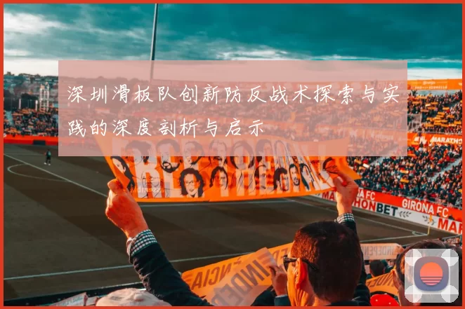 深圳滑板队创新防反战术探索与实践的深度剖析与启示