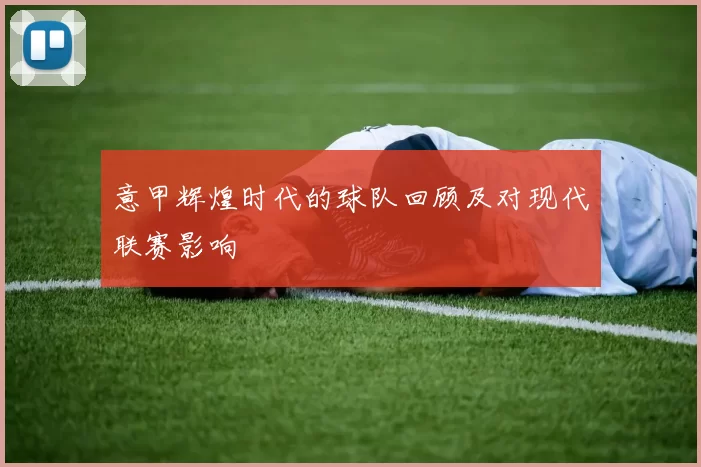 意甲辉煌时代的球队回顾及对现代联赛影响