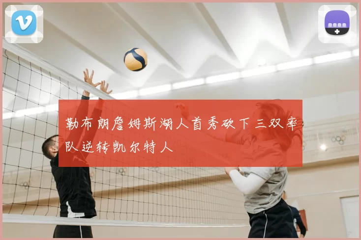 勒布朗詹姆斯湖人首秀砍下三双率队逆转凯尔特人