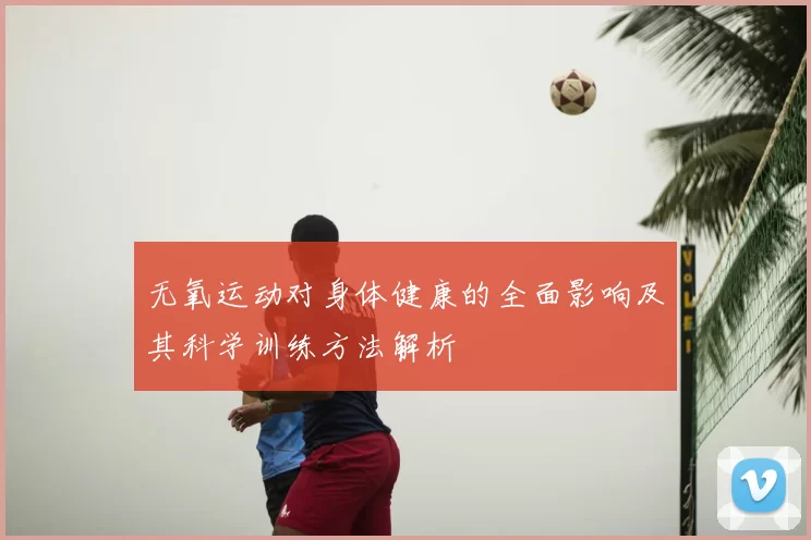 无氧运动对身体健康的全面影响及其科学训练方法解析