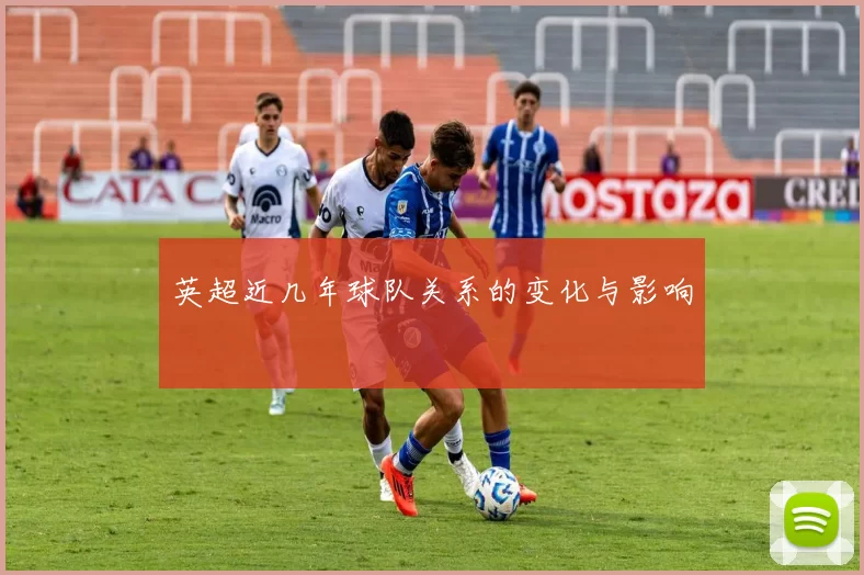 英超近几年球队关系的变化与影响