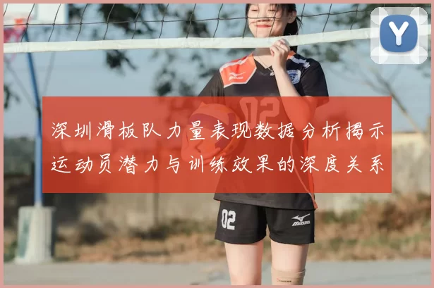 深圳滑板队力量表现数据分析揭示运动员潜力与训练效果的深度关系