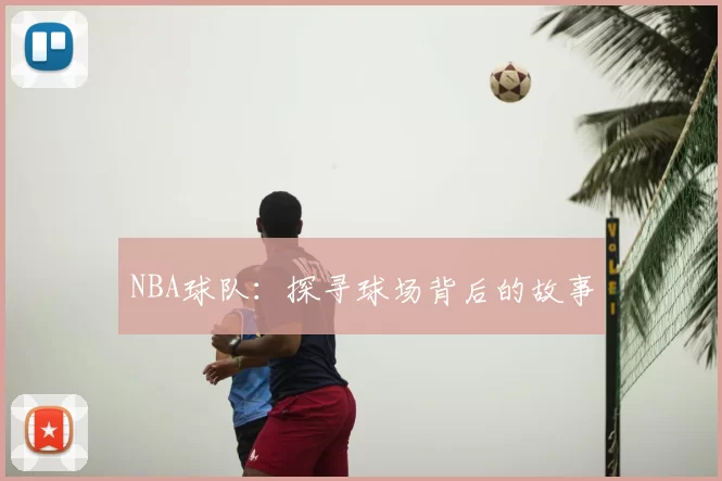 NBA球队：探寻球场背后的故事