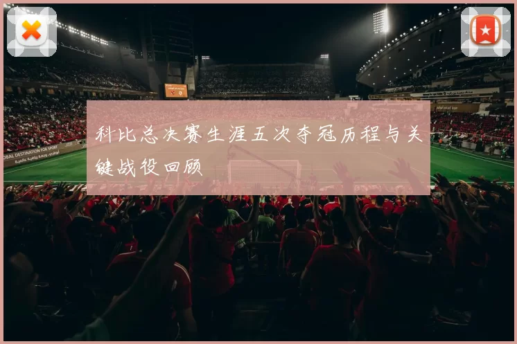 科比总决赛生涯五次夺冠历程与关键战役回顾