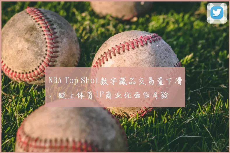 NBA Top Shot数字藏品交易量下滑,链上体育IP商业化面临考验