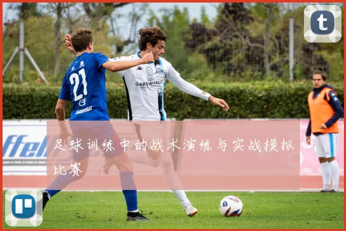 足球训练中的战术演练与实战模拟比赛