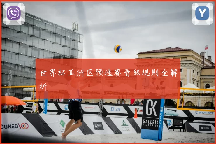 世界杯亚洲区预选赛晋级规则全解析