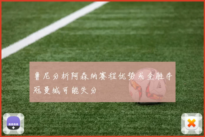 鲁尼分析阿森纳赛程优势或全胜夺冠曼城可能失分