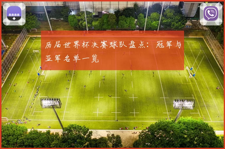 历届世界杯决赛球队盘点：冠军与亚军名单一览