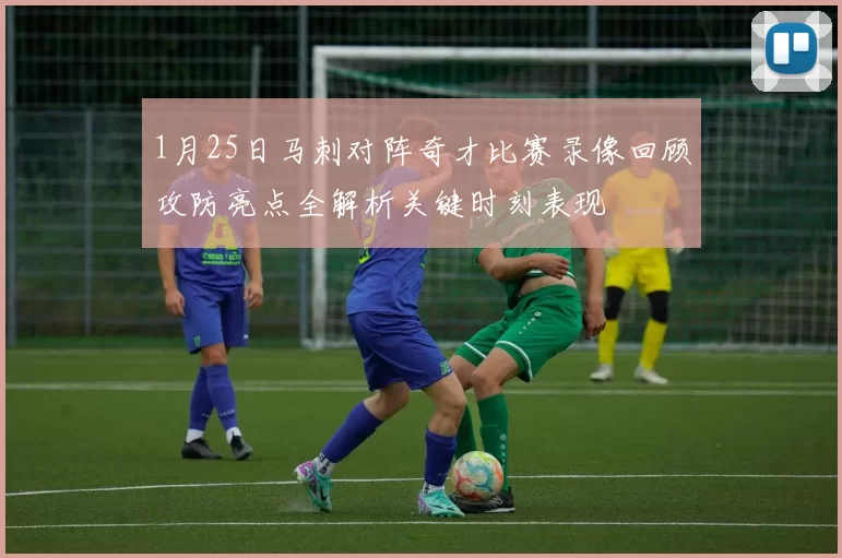 1月25日马刺对阵奇才比赛录像回顾攻防亮点全解析关键时刻表现