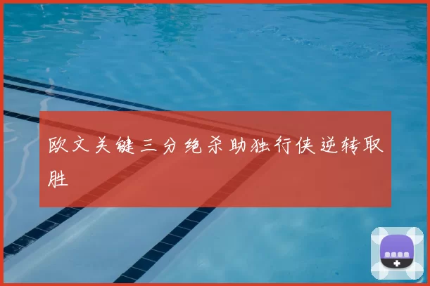 欧文关键三分绝杀助独行侠逆转取胜