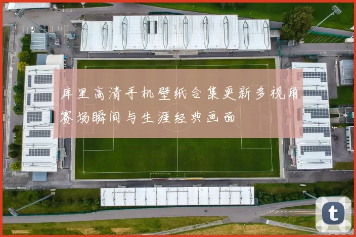库里高清手机壁纸合集更新多视角赛场瞬间与生涯经典画面