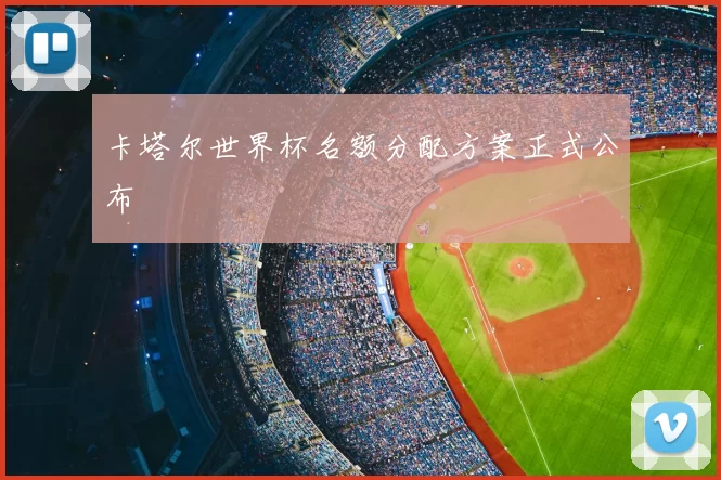 卡塔尔世界杯名额分配方案正式公布