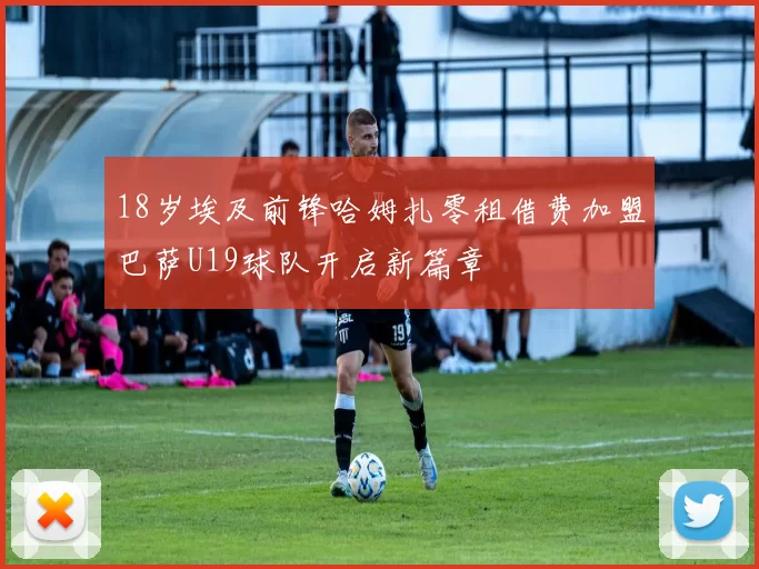 18岁埃及前锋哈姆扎零租借费加盟巴萨U19球队开启新篇章