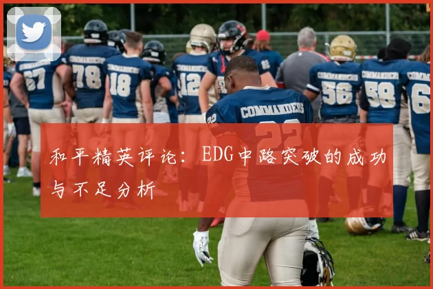 和平精英评论：EDG中路突破的成功与不足分析
