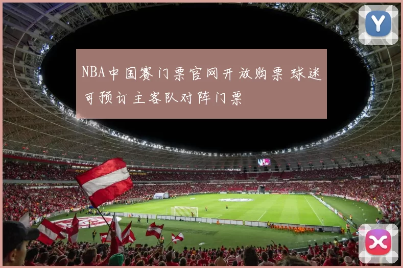 NBA中国赛门票官网开放购票 球迷可预订主客队对阵门票