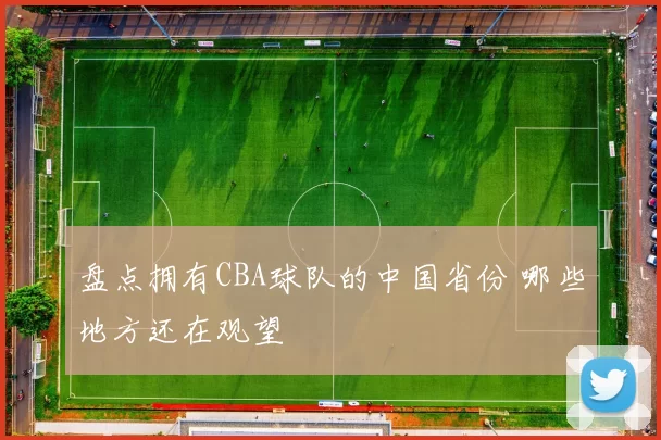 盘点拥有CBA球队的中国省份 哪些地方还在观望