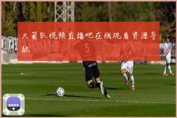 火箭队视频直播吧在线观看资源导航