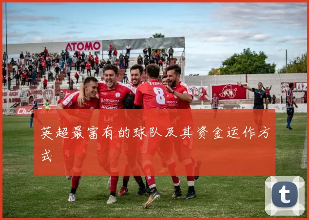 英超最富有的球队及其资金运作方式