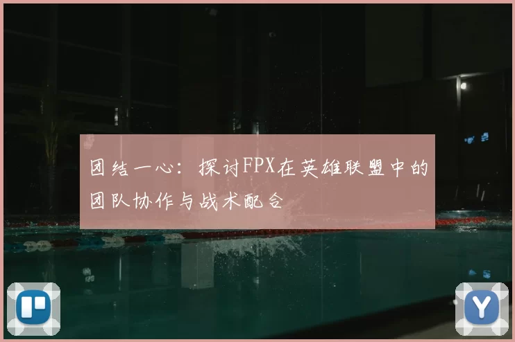 团结一心：探讨FPX在英雄联盟中的团队协作与战术配合