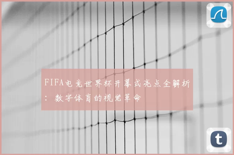 FIFA电竞世界杯开幕式亮点全解析:数字体育的视觉革命